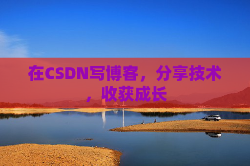 在CSDN写博客，分享技术，收获成长